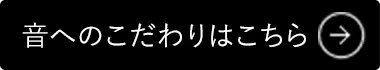 音へのこだわりはこちら