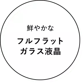 鮮やかな フルフラットガラス液晶
