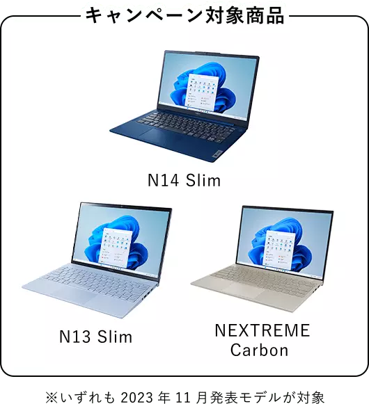 キャンペーン対象商品: N14 Slim, N13 Slim, NEXTREME Carbon ※いずれも2023年11月発表モデルが対象