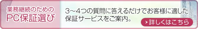 【業務継続のためのPC保証選び】3つの質問に答えるだけ！ 詳細はこちら
