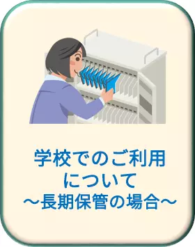 学校でのご利用 について ～長期保管の場合～