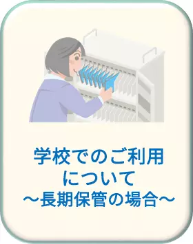 学校でのご利用 について ～長期保管の場合～